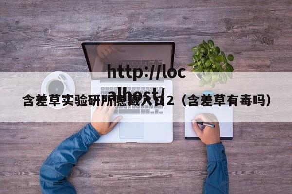 含差草实验研所隐藏入口2（含差草有毒吗）